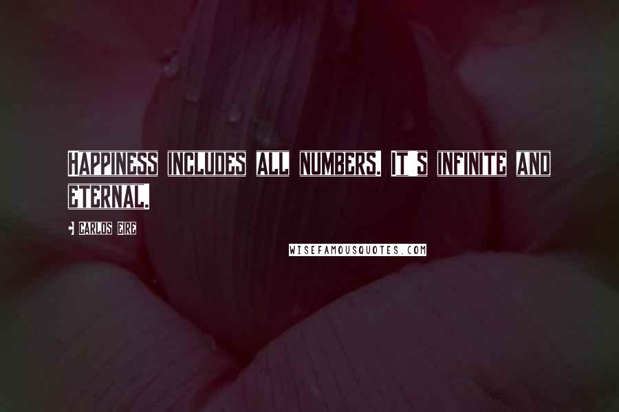 Carlos Eire Quotes: Happiness includes all numbers. It's infinite and eternal.