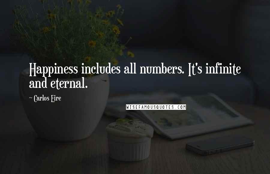 Carlos Eire Quotes: Happiness includes all numbers. It's infinite and eternal.