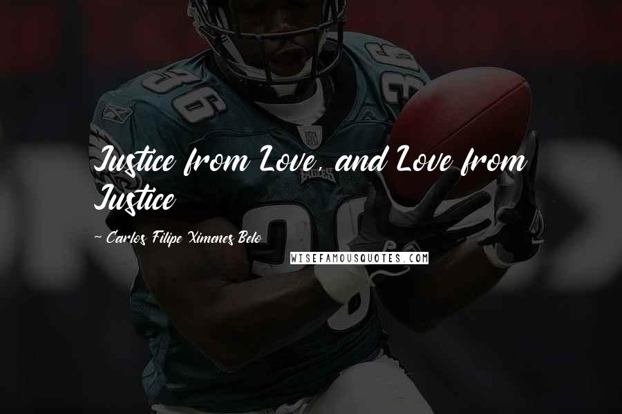 Carlos Filipe Ximenes Belo Quotes: Justice from Love, and Love from Justice