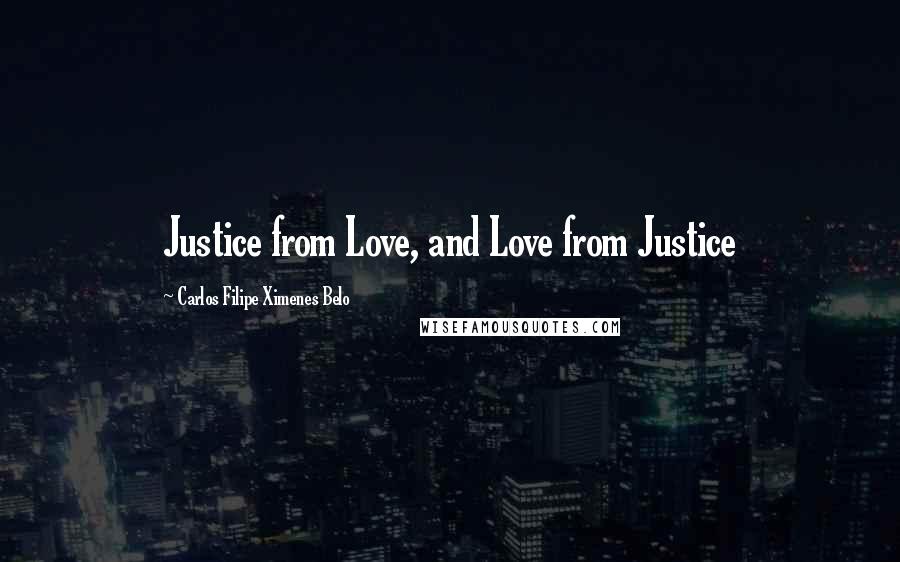 Carlos Filipe Ximenes Belo Quotes: Justice from Love, and Love from Justice