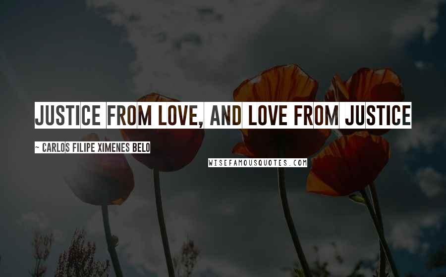 Carlos Filipe Ximenes Belo Quotes: Justice from Love, and Love from Justice