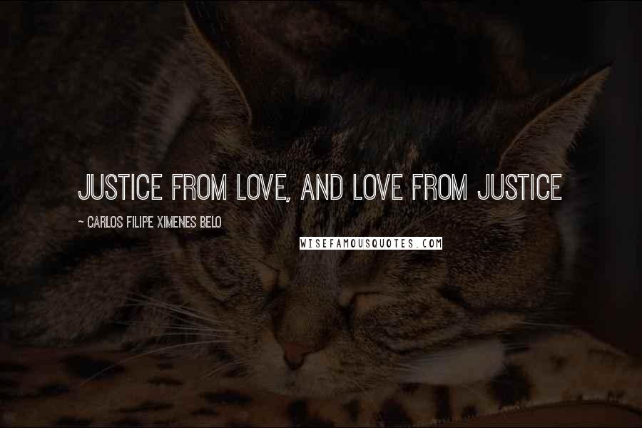 Carlos Filipe Ximenes Belo Quotes: Justice from Love, and Love from Justice