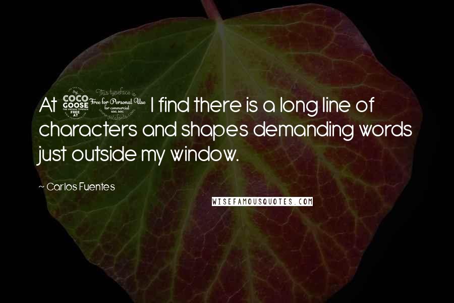 Carlos Fuentes Quotes: At 50 I find there is a long line of characters and shapes demanding words just outside my window.