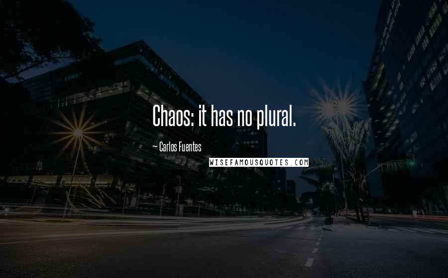 Carlos Fuentes Quotes: Chaos: it has no plural.