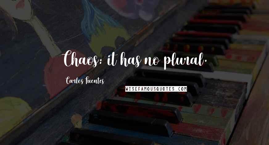 Carlos Fuentes Quotes: Chaos: it has no plural.