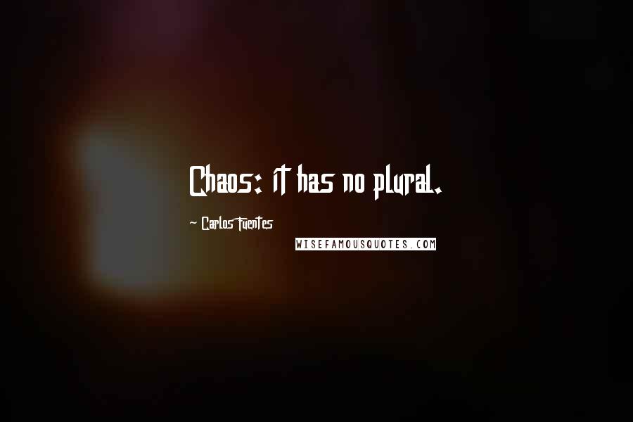 Carlos Fuentes Quotes: Chaos: it has no plural.