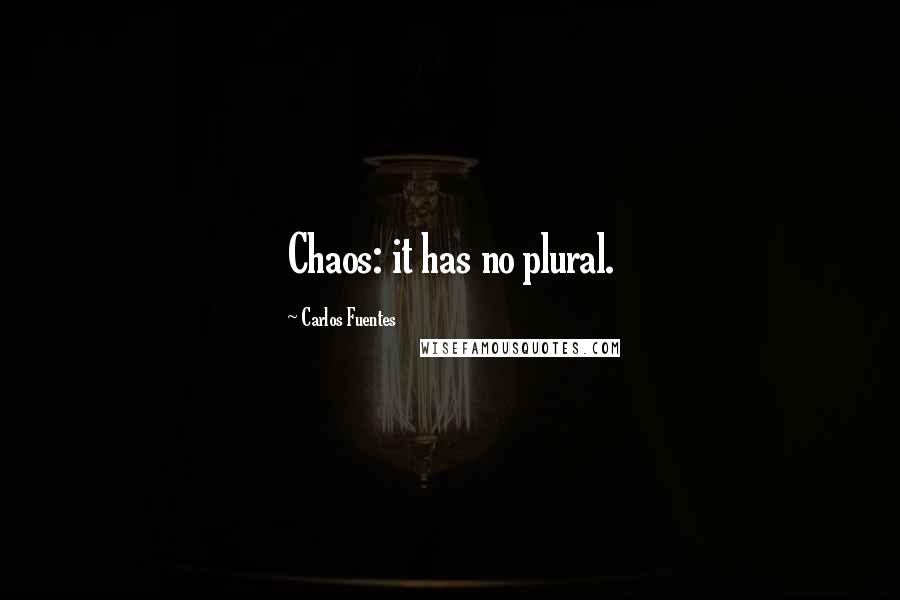 Carlos Fuentes Quotes: Chaos: it has no plural.
