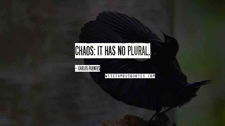 Carlos Fuentes Quotes: Chaos: it has no plural.