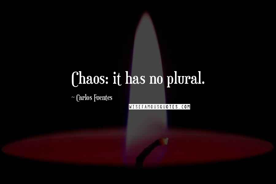 Carlos Fuentes Quotes: Chaos: it has no plural.