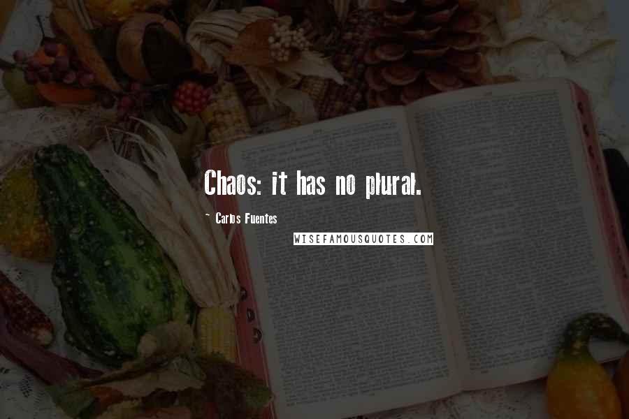 Carlos Fuentes Quotes: Chaos: it has no plural.