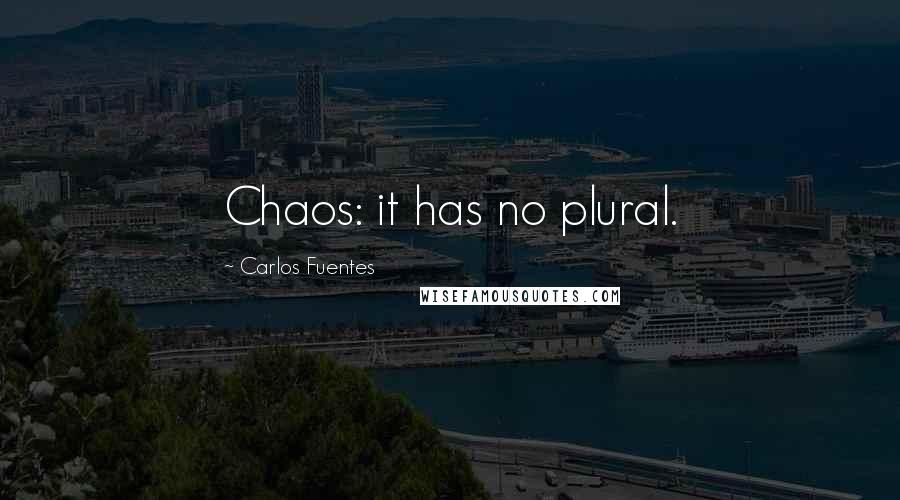 Carlos Fuentes Quotes: Chaos: it has no plural.