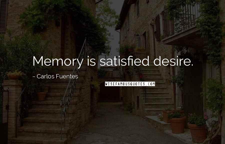 Carlos Fuentes Quotes: Memory is satisfied desire.
