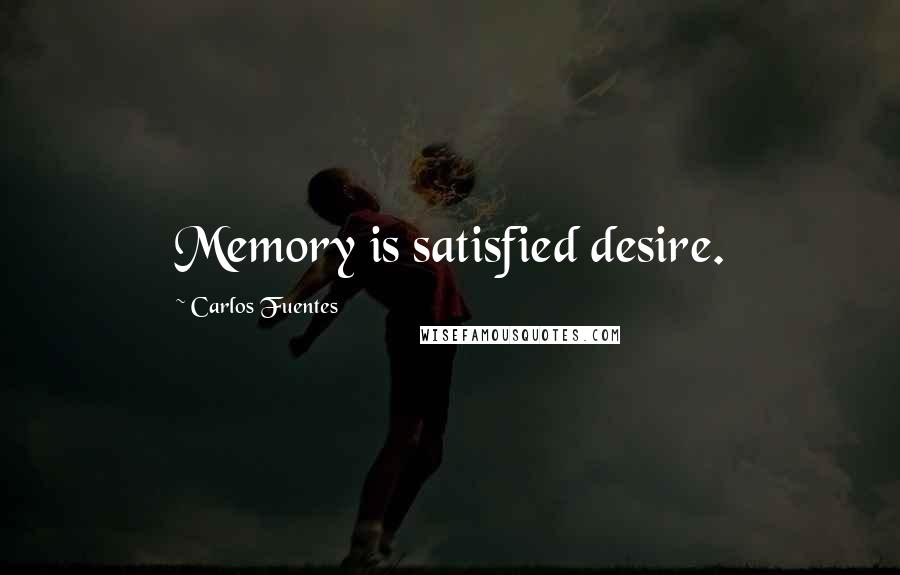 Carlos Fuentes Quotes: Memory is satisfied desire.