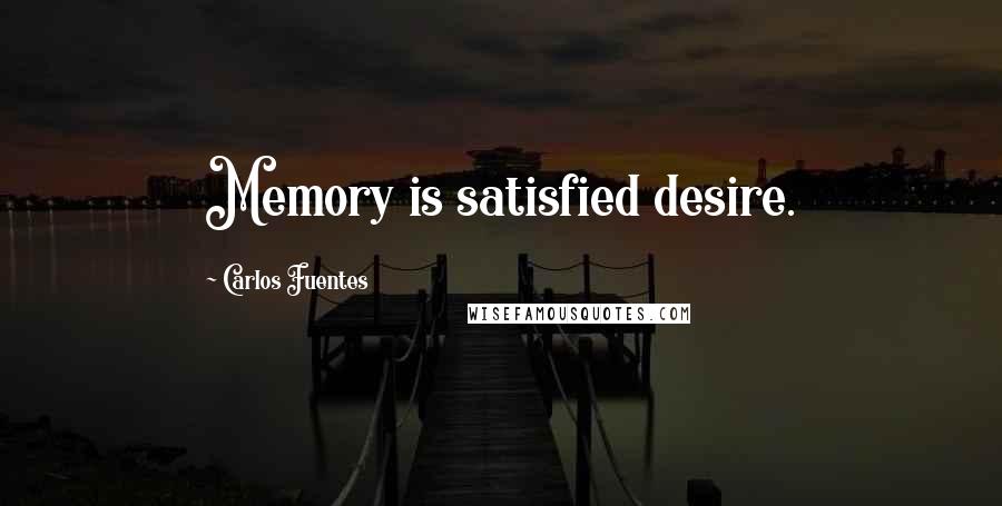 Carlos Fuentes Quotes: Memory is satisfied desire.