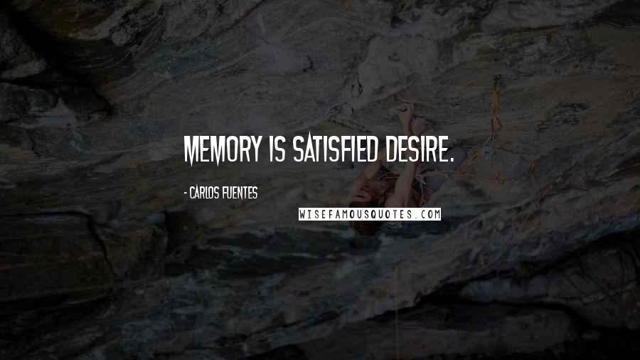 Carlos Fuentes Quotes: Memory is satisfied desire.