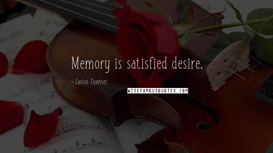 Carlos Fuentes Quotes: Memory is satisfied desire.
