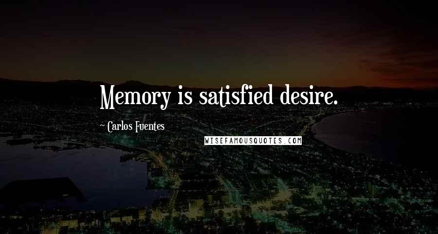 Carlos Fuentes Quotes: Memory is satisfied desire.