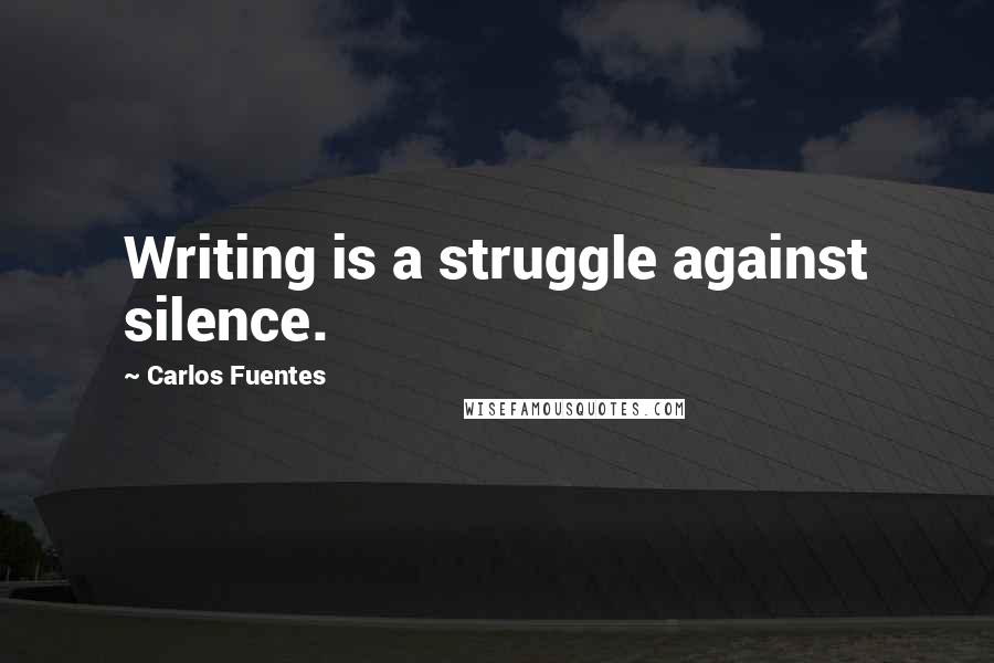 Carlos Fuentes Quotes: Writing is a struggle against silence.