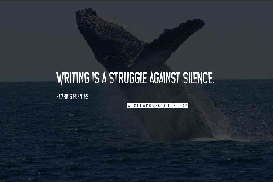 Carlos Fuentes Quotes: Writing is a struggle against silence.