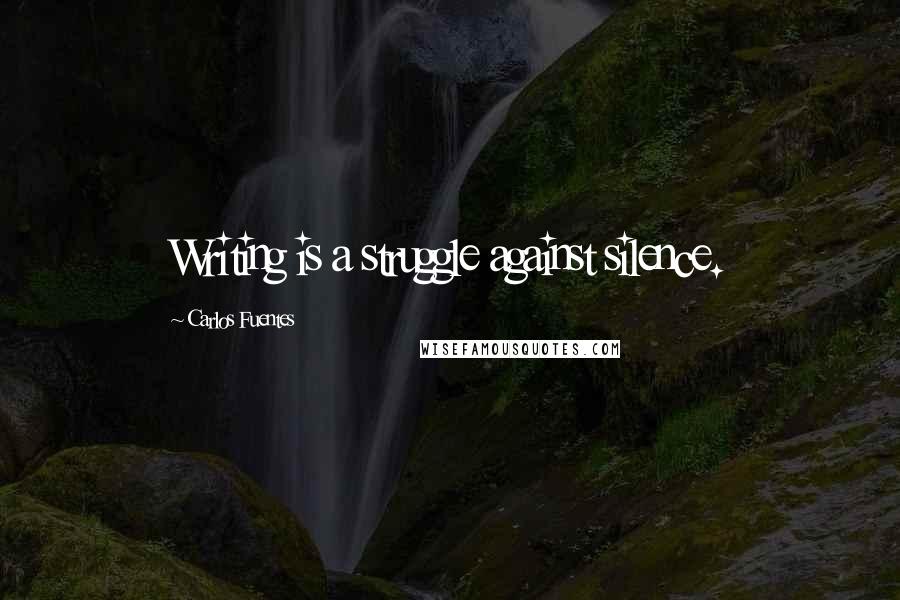 Carlos Fuentes Quotes: Writing is a struggle against silence.