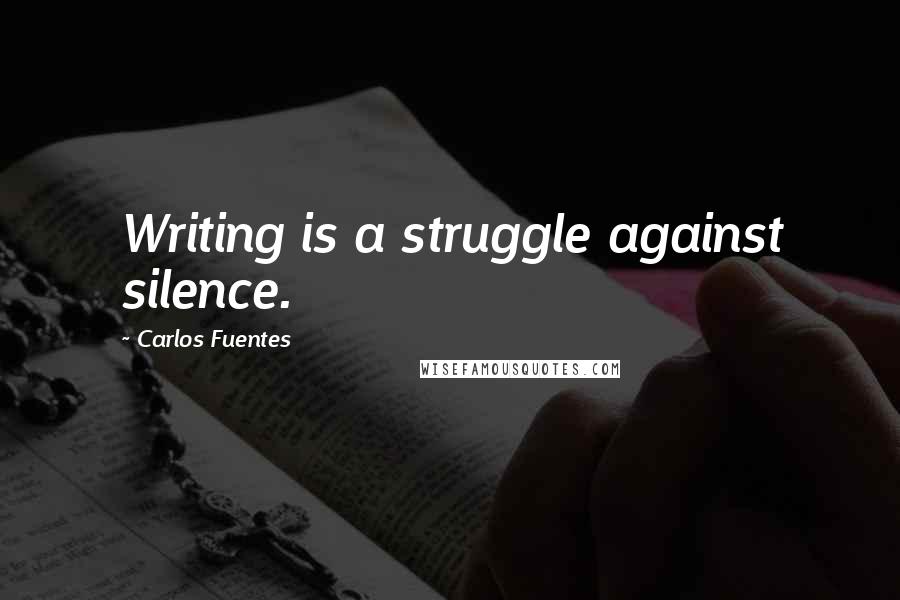 Carlos Fuentes Quotes: Writing is a struggle against silence.