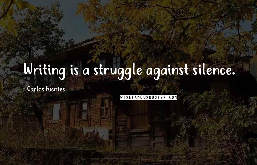 Carlos Fuentes Quotes: Writing is a struggle against silence.