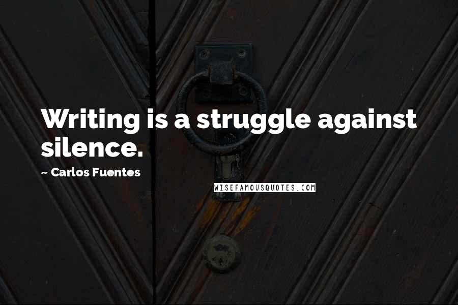 Carlos Fuentes Quotes: Writing is a struggle against silence.