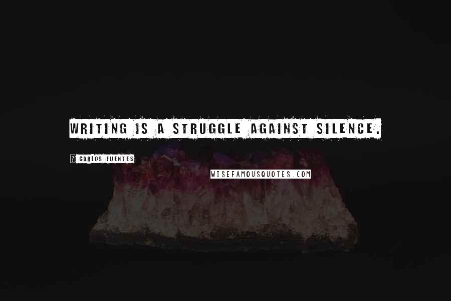 Carlos Fuentes Quotes: Writing is a struggle against silence.