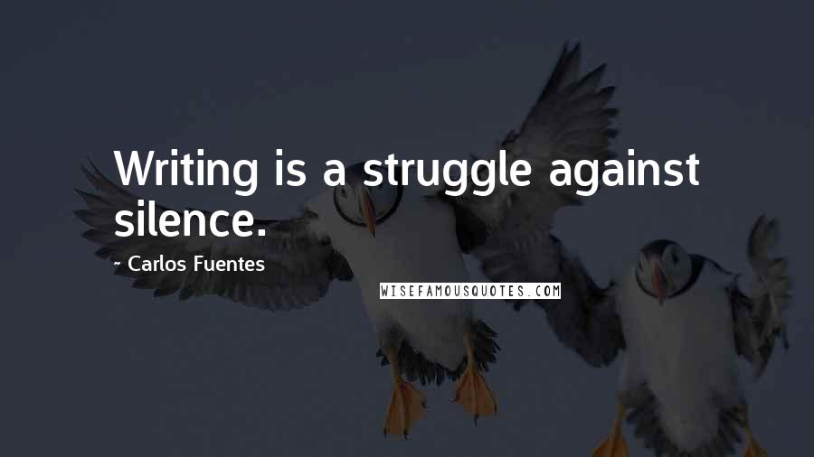 Carlos Fuentes Quotes: Writing is a struggle against silence.