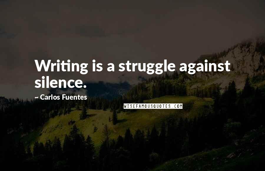 Carlos Fuentes Quotes: Writing is a struggle against silence.