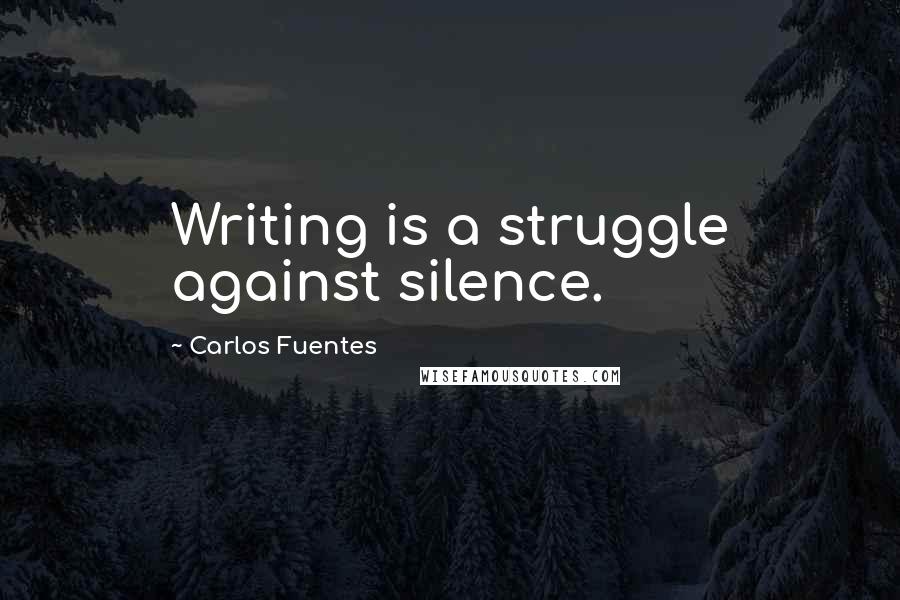 Carlos Fuentes Quotes: Writing is a struggle against silence.