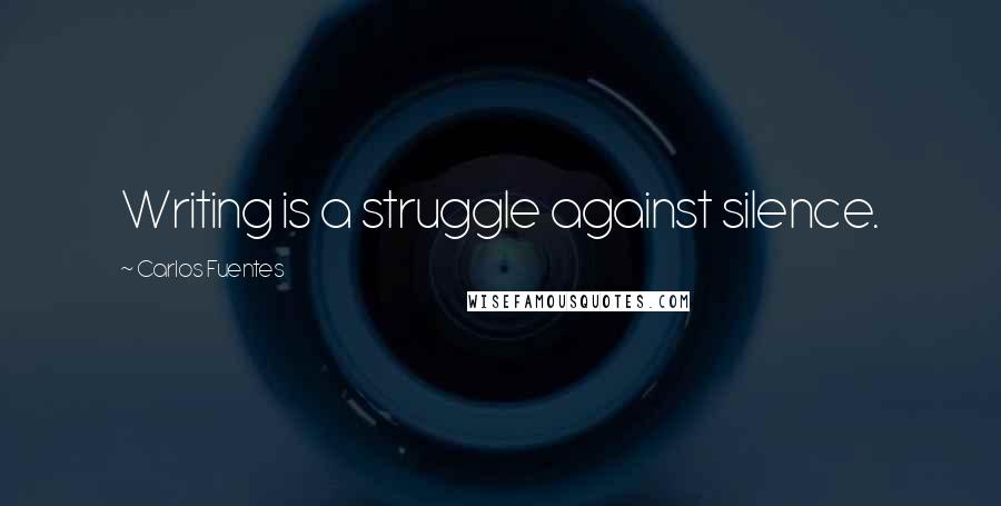 Carlos Fuentes Quotes: Writing is a struggle against silence.