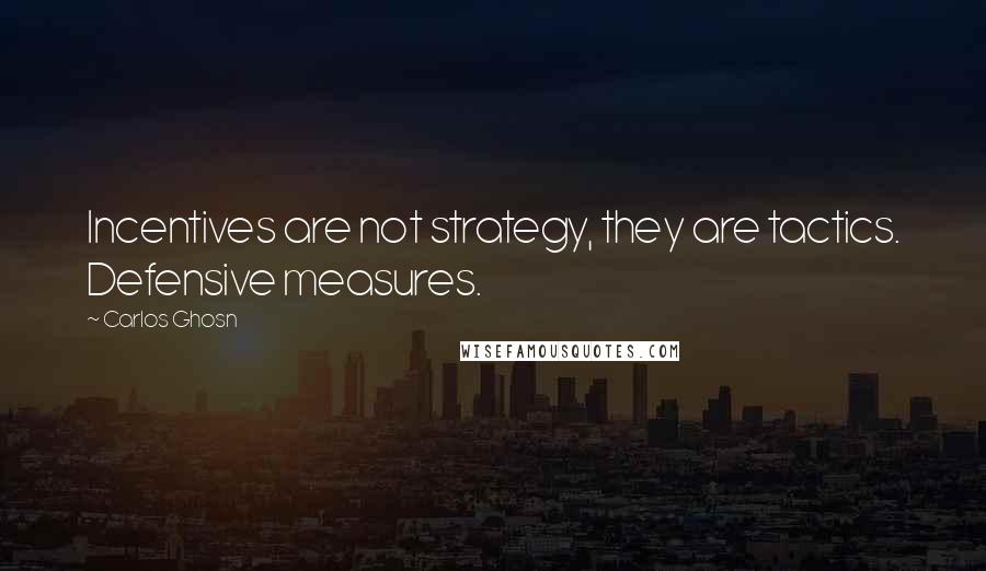 Carlos Ghosn Quotes: Incentives are not strategy, they are tactics. Defensive measures.