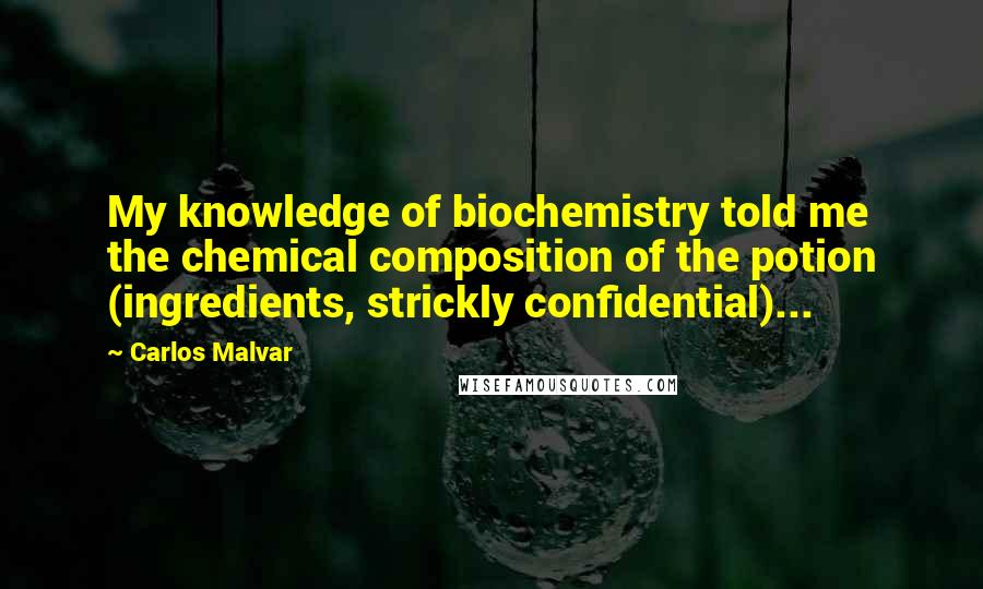 Carlos Malvar Quotes: My knowledge of biochemistry told me the chemical composition of the potion (ingredients, strickly confidential)...