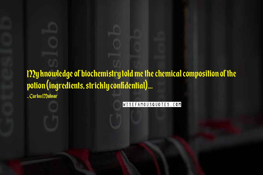 Carlos Malvar Quotes: My knowledge of biochemistry told me the chemical composition of the potion (ingredients, strickly confidential)...