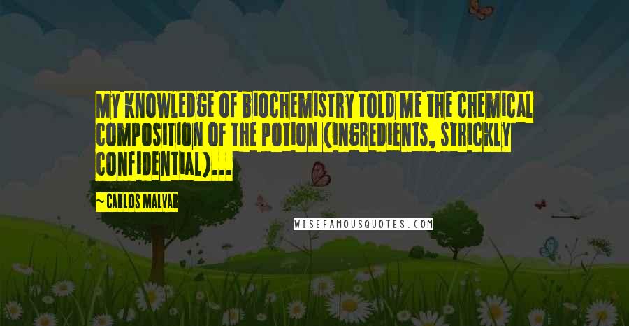 Carlos Malvar Quotes: My knowledge of biochemistry told me the chemical composition of the potion (ingredients, strickly confidential)...