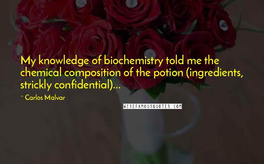 Carlos Malvar Quotes: My knowledge of biochemistry told me the chemical composition of the potion (ingredients, strickly confidential)...