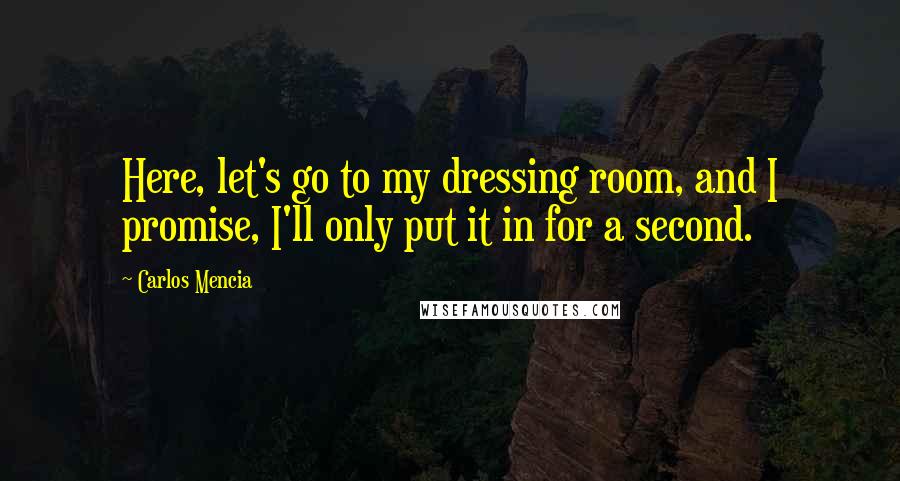 Carlos Mencia Quotes: Here, let's go to my dressing room, and I promise, I'll only put it in for a second.