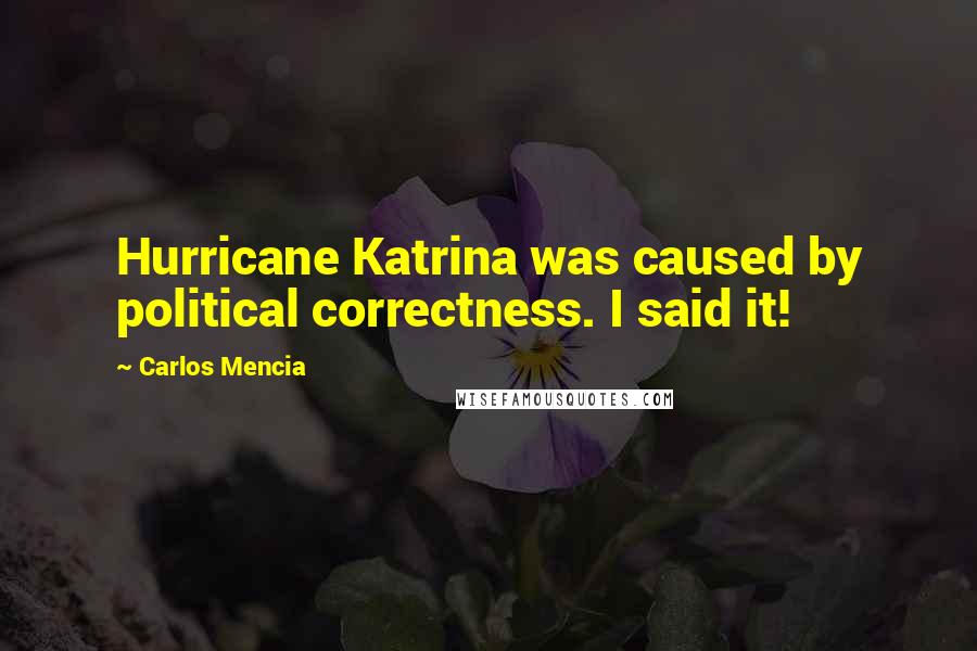Carlos Mencia Quotes: Hurricane Katrina was caused by political correctness. I said it!