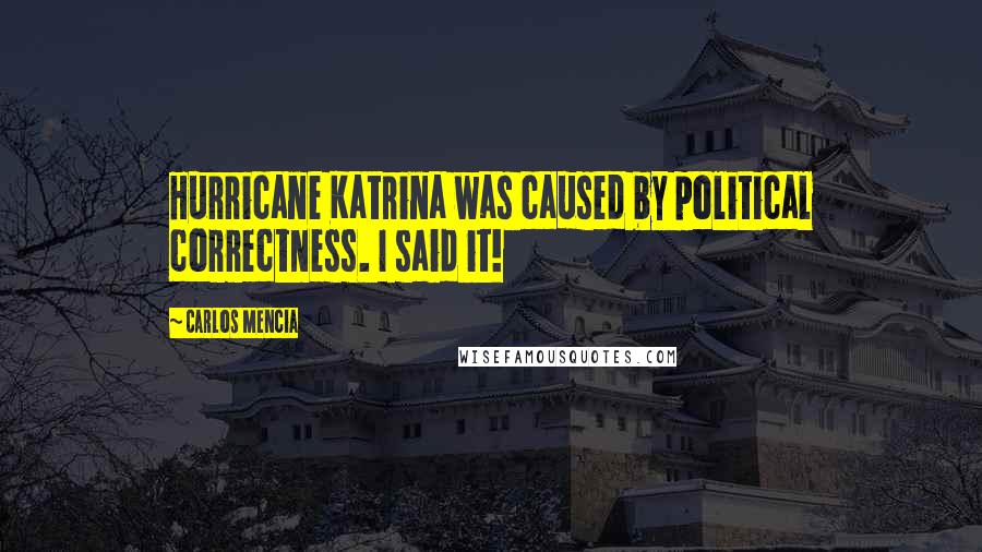 Carlos Mencia Quotes: Hurricane Katrina was caused by political correctness. I said it!