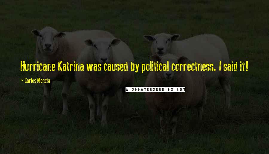 Carlos Mencia Quotes: Hurricane Katrina was caused by political correctness. I said it!