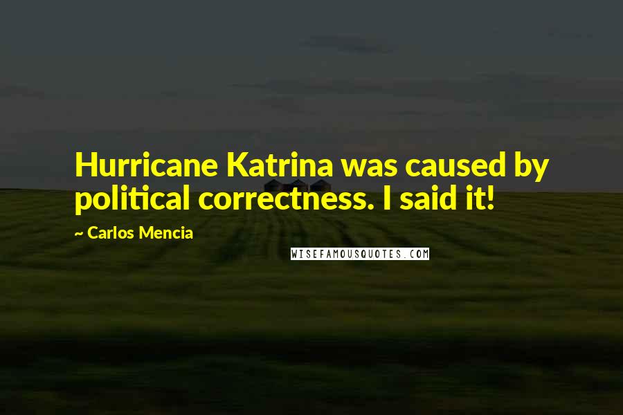 Carlos Mencia Quotes: Hurricane Katrina was caused by political correctness. I said it!