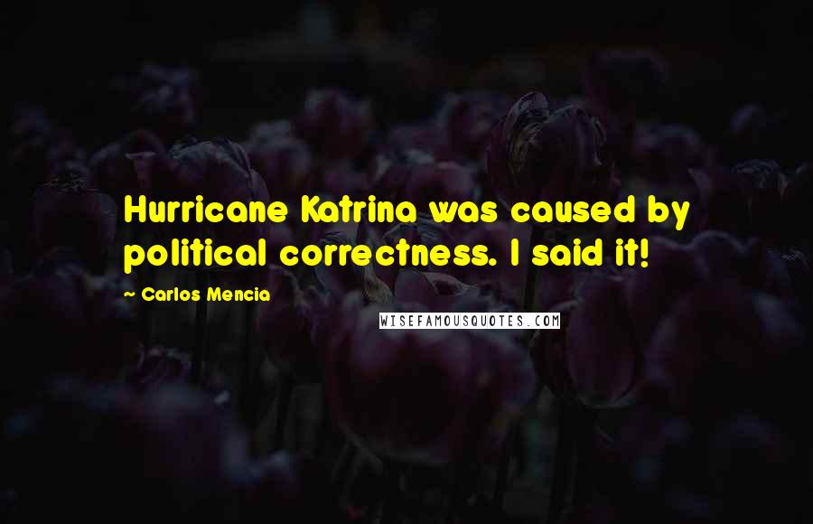 Carlos Mencia Quotes: Hurricane Katrina was caused by political correctness. I said it!