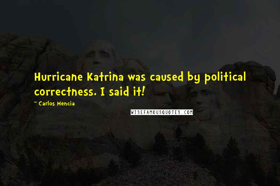 Carlos Mencia Quotes: Hurricane Katrina was caused by political correctness. I said it!