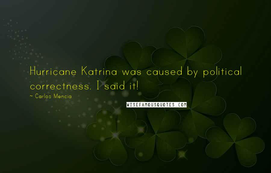 Carlos Mencia Quotes: Hurricane Katrina was caused by political correctness. I said it!