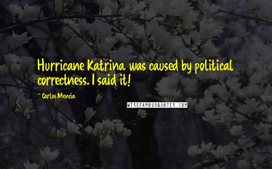 Carlos Mencia Quotes: Hurricane Katrina was caused by political correctness. I said it!