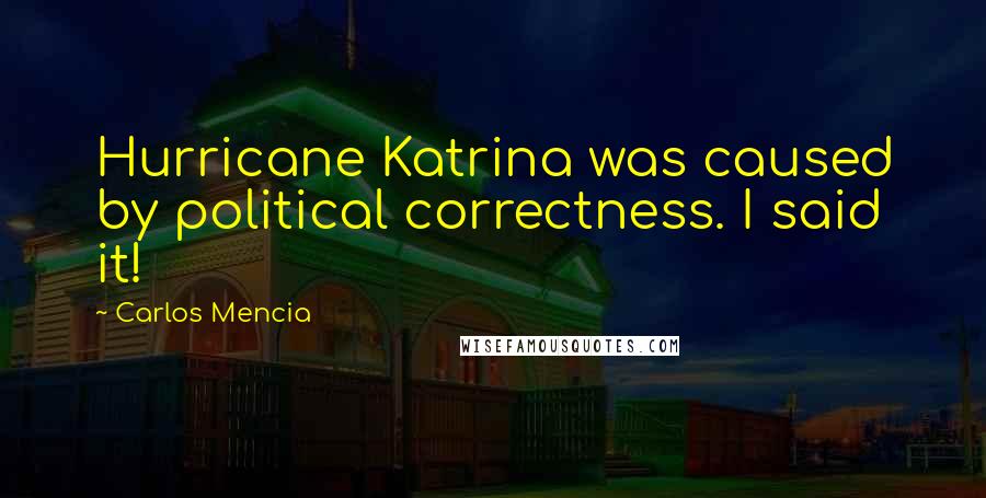 Carlos Mencia Quotes: Hurricane Katrina was caused by political correctness. I said it!