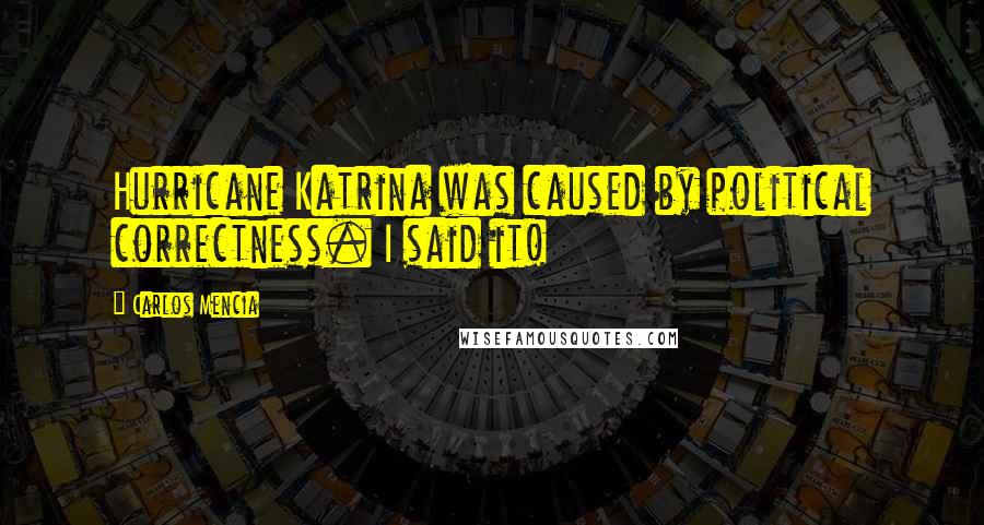 Carlos Mencia Quotes: Hurricane Katrina was caused by political correctness. I said it!