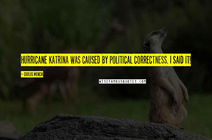 Carlos Mencia Quotes: Hurricane Katrina was caused by political correctness. I said it!
