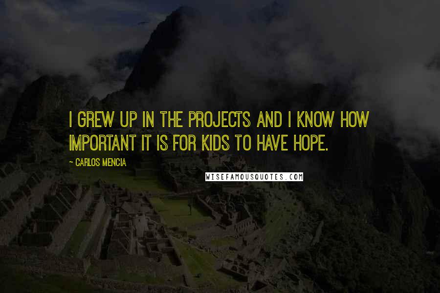 Carlos Mencia Quotes: I grew up in the projects and I know how important it is for kids to have hope.